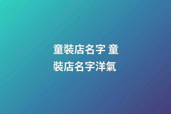 童裝店名字 童裝店名字洋氣-第1張-店鋪起名-玄機派